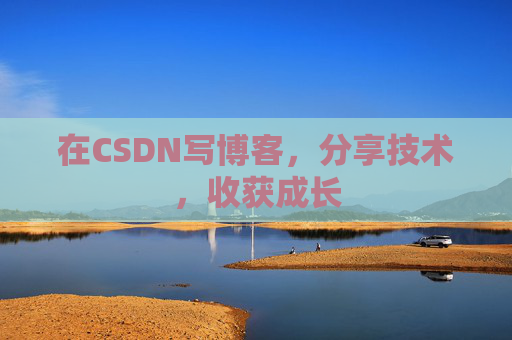在CSDN写博客,分享技术,收获成长 在CSDN写博客,分享技术,收获成长
